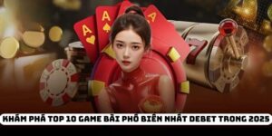 Khám Phá Top 10 Game Bài Phổ Biến Nhất DEBET Trong 2025