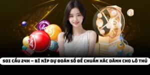 Soi Cầu 24h – Bí Kíp Dự Đoán Số Đề Chuẩn Xác Dành Cho Lô Thủ